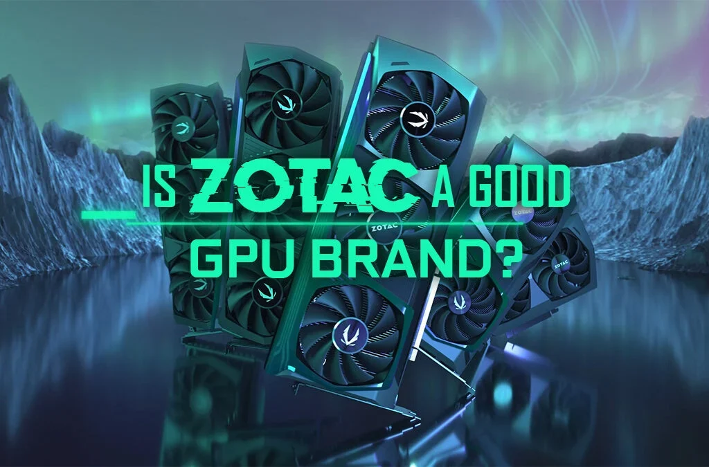 Is Zotac A Good Brand For GPU?
